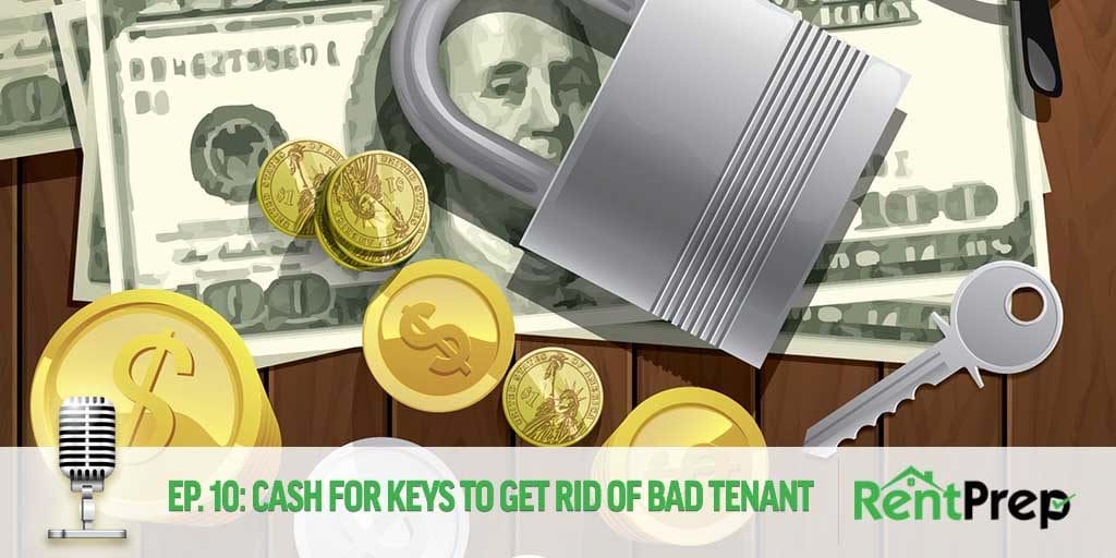 Podcast 10: Cash for Keys to Get Rid of Bad Tenant