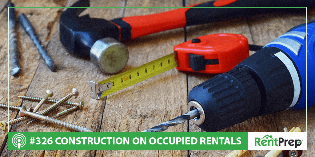 Podcast 326: Construction on Occupied Rentals